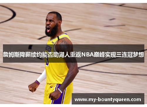 詹姆斯降薪续约能否助湖人重返NBA巅峰实现三连冠梦想 詹姆斯降薪续约能否助湖人重返NBA巅峰实现三连冠梦想