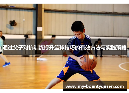 通过父子对抗训练提升篮球技巧的有效方法与实践策略 通过父子对抗训练提升篮球技巧的有效方法与实践策略