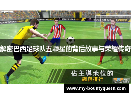 解密巴西足球队五颗星的背后故事与荣耀传奇