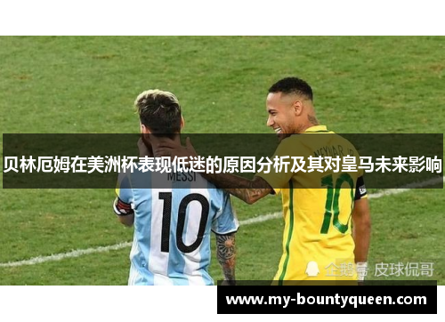 贝林厄姆在美洲杯表现低迷的原因分析及其对皇马未来影响