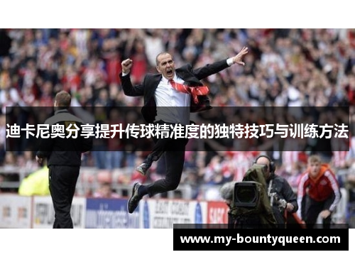 迪卡尼奥分享提升传球精准度的独特技巧与训练方法 迪卡尼奥分享提升传球精准度的独特技巧与训练方法