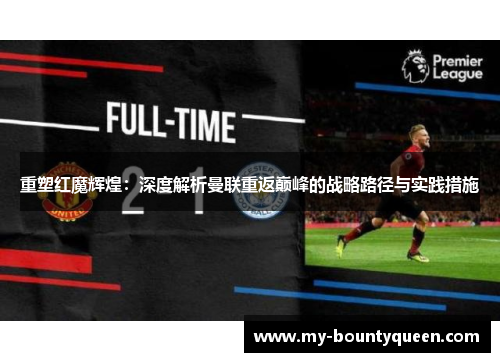 重塑红魔辉煌：深度解析曼联重返巅峰的战略路径与实践措施