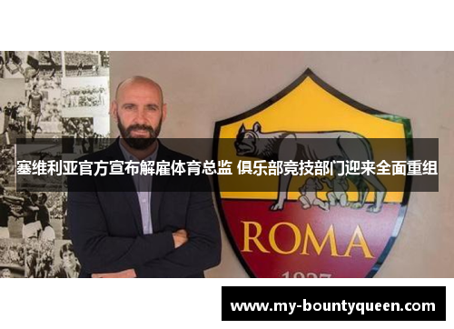 塞维利亚官方宣布解雇体育总监 俱乐部竞技部门迎来全面重组