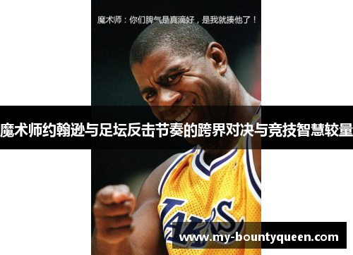 魔术师约翰逊与足坛反击节奏的跨界对决与竞技智慧较量 魔术师约翰逊与足坛反击节奏的跨界对决与竞技智慧较量